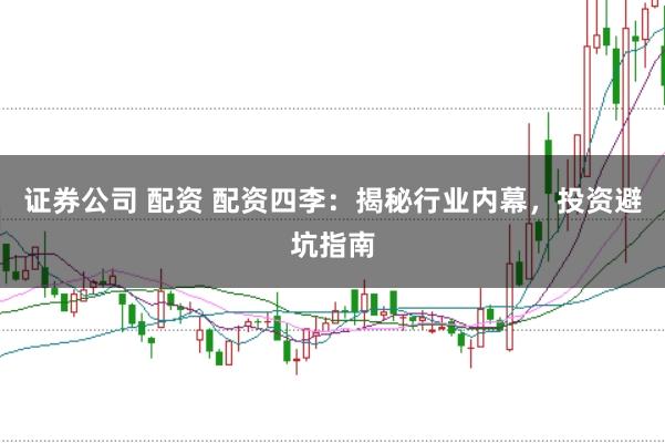 证券公司 配资 配资四李：揭秘行业内幕，投资避坑指南