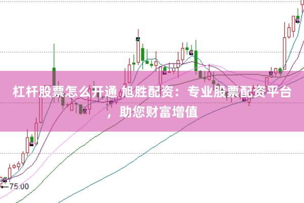 杠杆股票怎么开通 旭胜配资：专业股票配资平台，助您财富增值