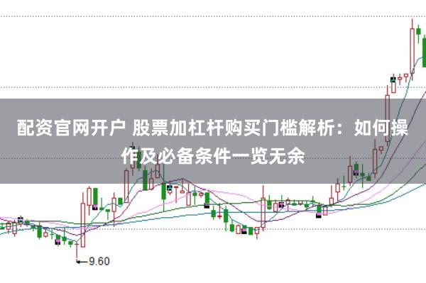 配资官网开户 股票加杠杆购买门槛解析：如何操作及必备条件一览无余