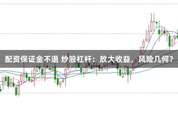 配资保证金不退 炒股杠杆：放大收益，风险几何？