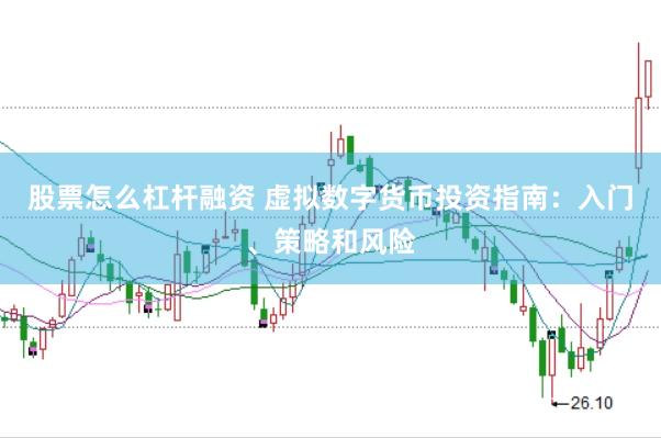 股票怎么杠杆融资 虚拟数字货币投资指南：入门、策略和风险