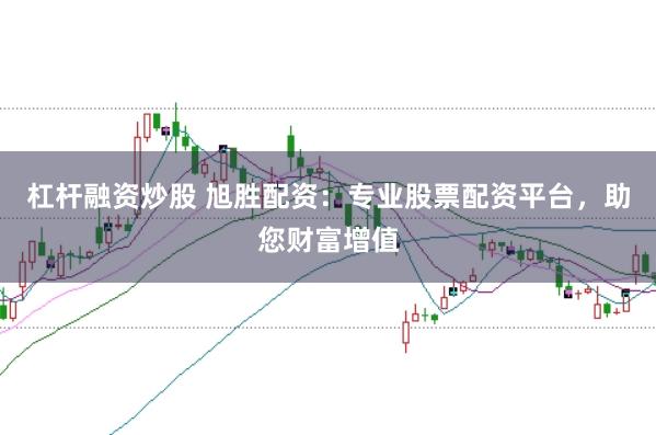杠杆融资炒股 旭胜配资：专业股票配资平台，助您财富增值